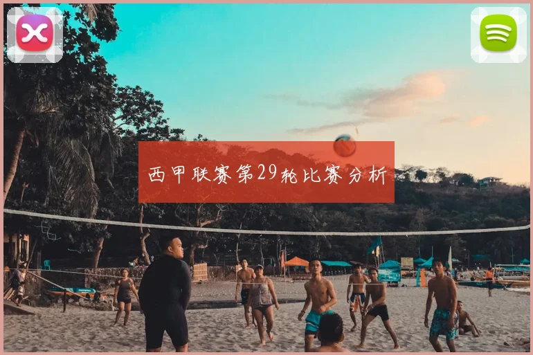 西甲联赛第29轮比赛分析