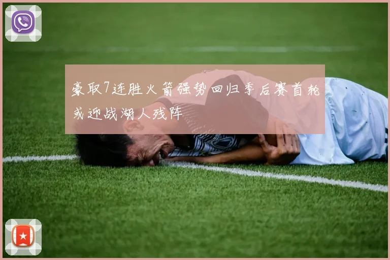 豪取7连胜火箭强势回归季后赛首轮或迎战湖人残阵