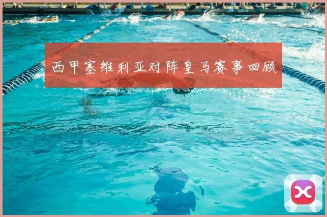 西甲塞维利亚对阵皇马赛事回顾